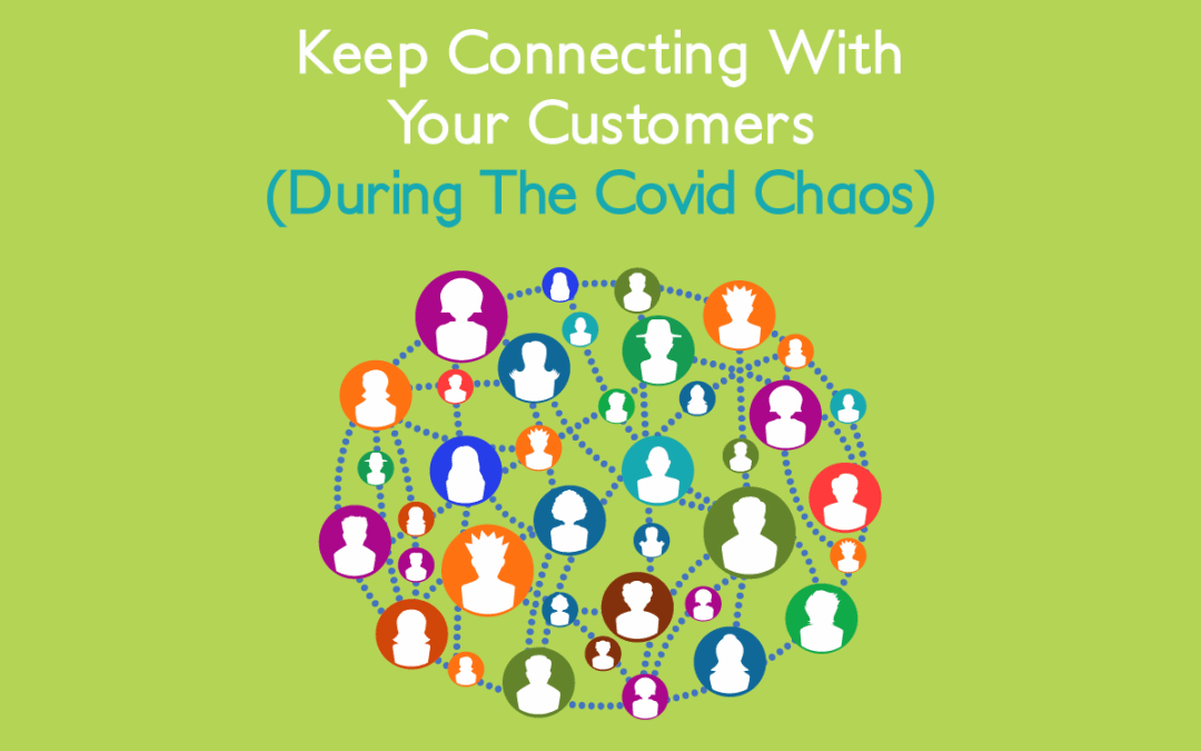 Keep Connecting With Your Customers (During The Covid Chaos)