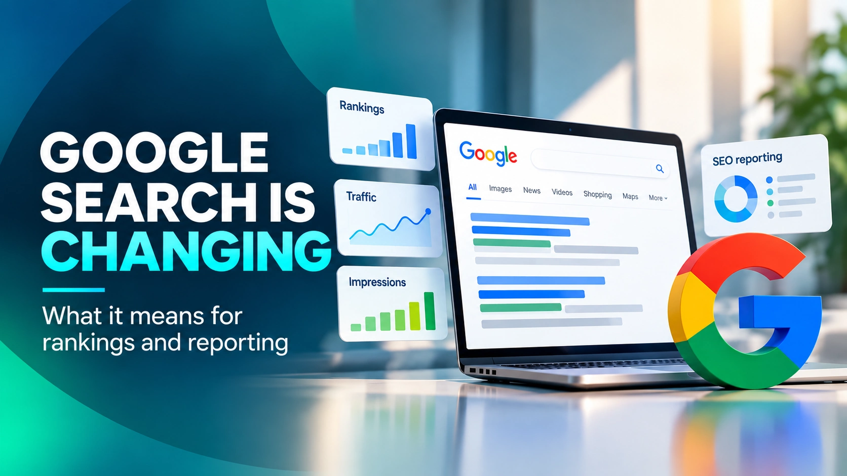Google Search Is Changing: What It Means for Rankings and Reporting